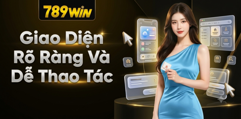 Giao diện 789WIN rõ ràng và dễ thao tác